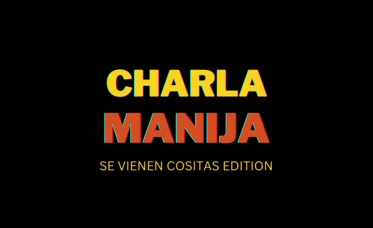 Charla Manija – Se vienen cositas Edition