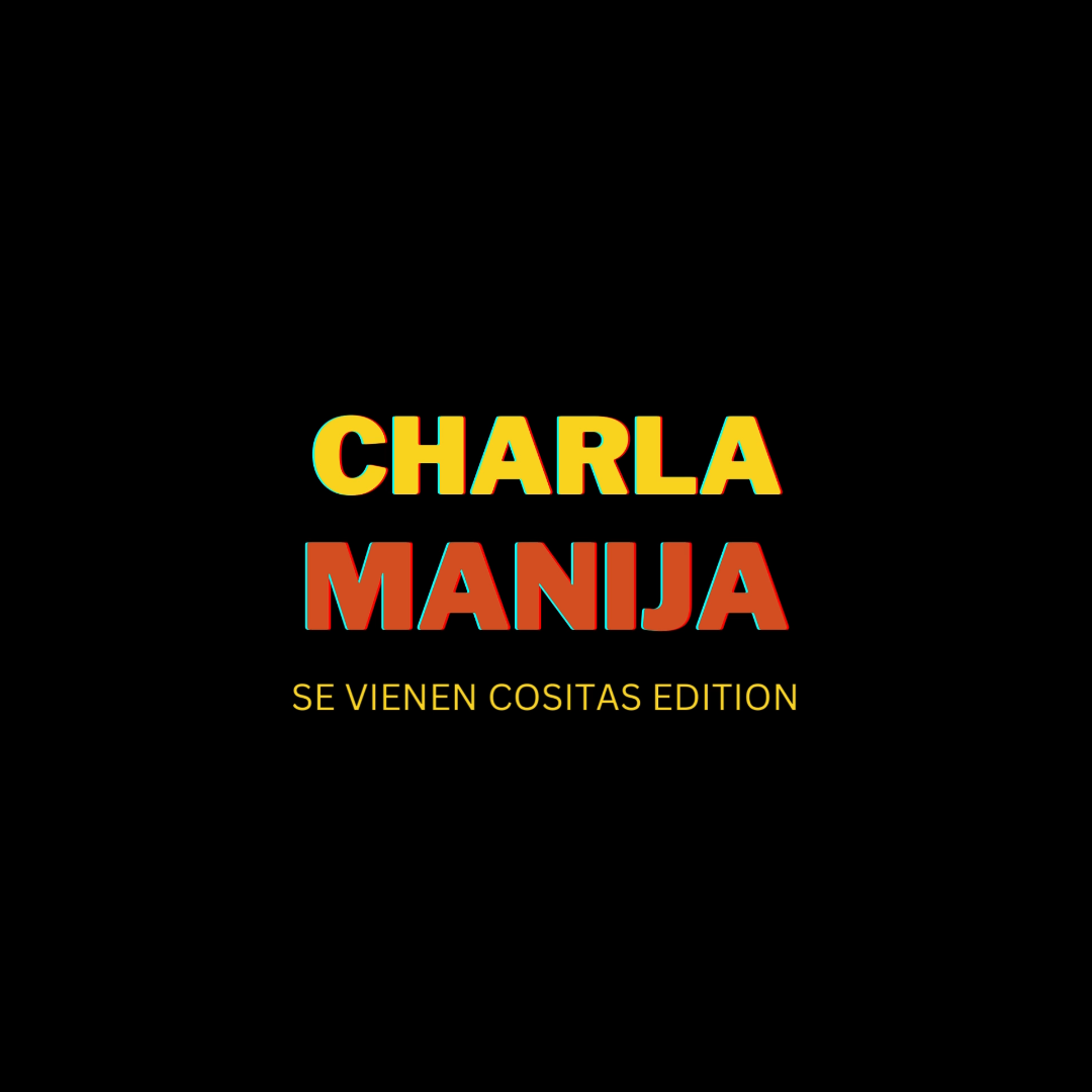 Charla Manija – Se vienen cositas Edition